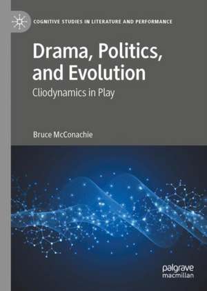 Drama, Politics, and Evolution: Cliodynamics in Play de Bruce McConachie