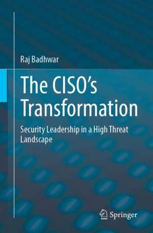 The CISO’s Transformation: Security Leadership in a High Threat Landscape de Raj Badhwar