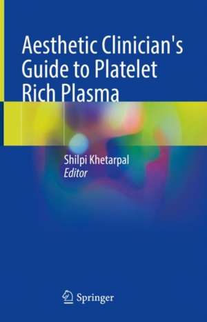 Aesthetic Clinician's Guide to Platelet Rich Plasma de Shilpi Khetarpal