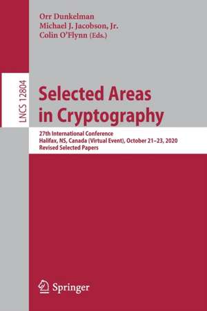 Selected Areas in Cryptography: 27th International Conference, Halifax, NS, Canada (Virtual Event), October 21-23, 2020, Revised Selected Papers de Orr Dunkelman