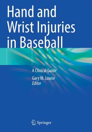 Hand and Wrist Injuries in Baseball: A Clinical Guide de Gary M. Lourie