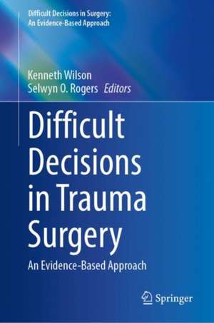 Difficult Decisions in Trauma Surgery: An Evidence-Based Approach de Kenneth Wilson