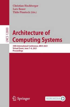 Architecture of Computing Systems: 34th International Conference, ARCS 2021, Virtual Event, June 7–8, 2021, Proceedings de Christian Hochberger