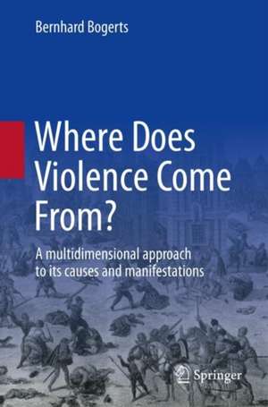 Where Does Violence Come From?: A Multidimensional Approach to Its Causes and Manifestations de Bernhard Bogerts