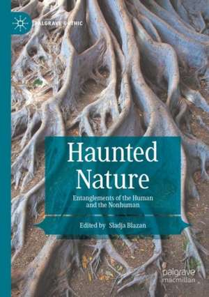 Haunted Nature: Entanglements of the Human and the Nonhuman de Sladja Blazan