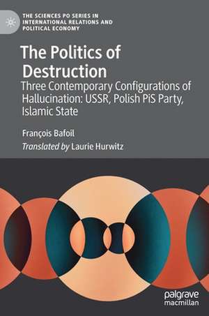 The Politics of Destruction: Three Contemporary Configurations of Hallucination: USSR, Polish PiS Party, Islamic State de François Bafoil