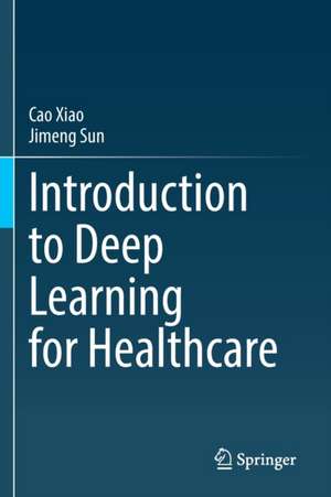 Introduction to Deep Learning for Healthcare de Cao Xiao