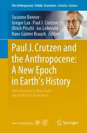 Paul J. Crutzen and the Anthropocene: A New Epoch in Earth’s History de Susanne Benner