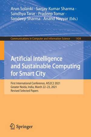 Artificial Intelligence and Sustainable Computing for Smart City: First International Conference, AIS2C2 2021, Greater Noida, India, March 22–23, 2021, Revised Selected Papers de Arun Solanki