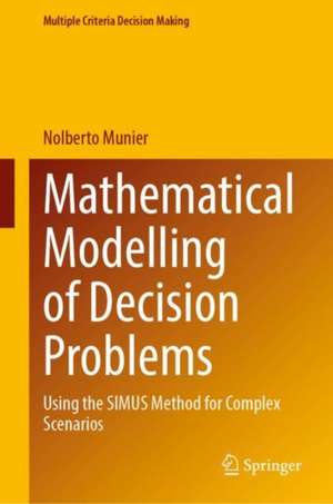 Mathematical Modelling of Decision Problems: Using the SIMUS Method for Complex Scenarios de Nolberto Munier