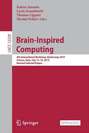 Brain-Inspired Computing: 4th International Workshop, BrainComp 2019, Cetraro, Italy, July 15–19, 2019, Revised Selected Papers de Katrin Amunts