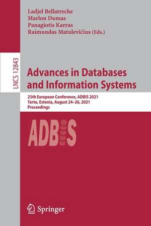 Advances in Databases and Information Systems: 25th European Conference, ADBIS 2021, Tartu, Estonia, August 24–26, 2021, Proceedings de Ladjel Bellatreche