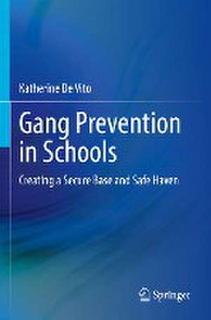 Gang Prevention in Schools: Creating a Secure Base and Safe Haven de Katherine De Vito