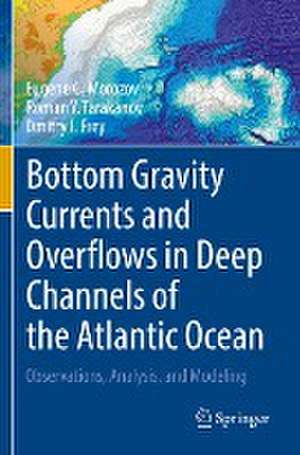 Bottom Gravity Currents and Overflows in Deep Channels of the Atlantic Ocean: Observations, Analysis, and Modeling de Eugene G. Morozov