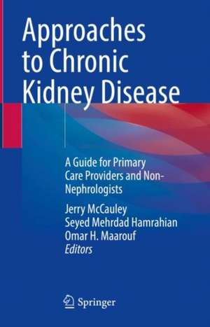 Approaches to Chronic Kidney Disease: A Guide for Primary Care Providers and Non-Nephrologists de Jerry McCauley