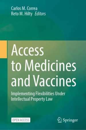 Access to Medicines and Vaccines: Implementing Flexibilities Under Intellectual Property Law de Carlos M. Correa