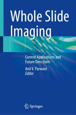 Whole Slide Imaging: Current Applications and Future Directions de Anil V. Parwani