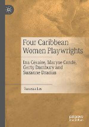 Four Caribbean Women Playwrights: Ina Césaire, Maryse Condé, Gerty Dambury and Suzanne Dracius de Vanessa Lee