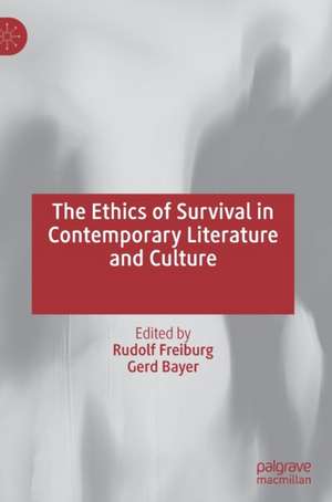 The Ethics of Survival in Contemporary Literature and Culture de Rudolf Freiburg