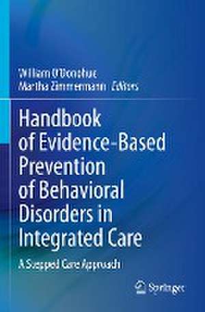 Handbook of Evidence-Based Prevention of Behavioral Disorders in Integrated Care: A Stepped Care Approach de William O’Donohue