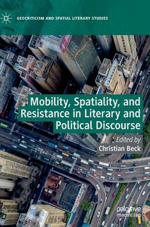 Mobility, Spatiality, and Resistance in Literary and Political Discourse de Christian Beck