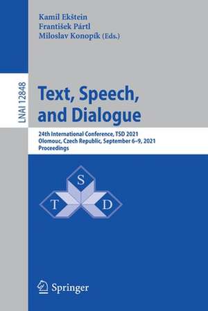 Text, Speech, and Dialogue: 24th International Conference, TSD 2021, Olomouc, Czech Republic, September 6–9, 2021, Proceedings de Kamil Ekštein