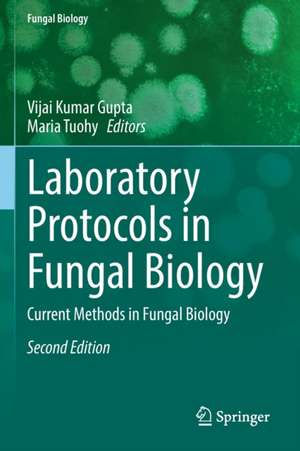 Laboratory Protocols in Fungal Biology: Current Methods in Fungal Biology de Vijai Kumar Gupta