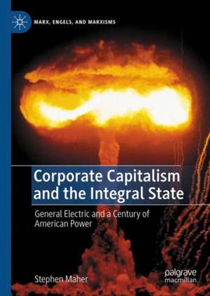 Corporate Capitalism and the Integral State: General Electric and a Century of American Power de Stephen Maher