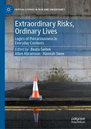 Extraordinary Risks, Ordinary Lives: Logics of Precariousness in Everyday Contexts de Beata Świtek