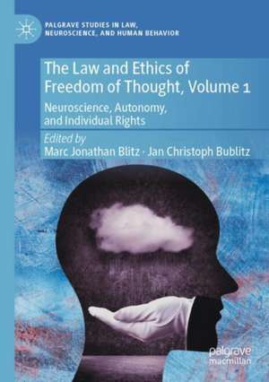 The Law and Ethics of Freedom of Thought, Volume 1: Neuroscience, Autonomy, and Individual Rights de Marc Jonathan Blitz