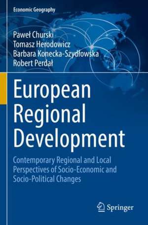 European Regional Development: Contemporary Regional and Local Perspectives of Socio-Economic and Socio-Political Changes de Paweł Churski