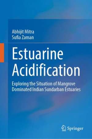 Estuarine Acidification: Exploring the Situation of Mangrove Dominated Indian Sundarban Estuaries de Abhijit Mitra