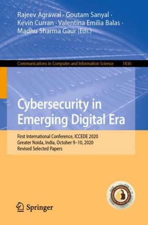 Cybersecurity in Emerging Digital Era: First International Conference, ICCEDE 2020, Greater Noida, India, October 9-10, 2020, Revised Selected Papers de Rajeev Agrawal