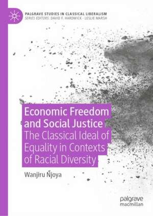 Economic Freedom and Social Justice: The Classical Ideal of Equality in Contexts of Racial Diversity de Wanjiru Njoya