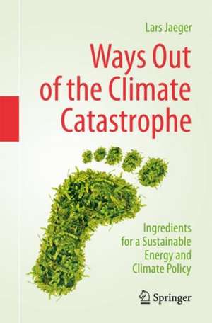 Ways Out of the Climate Catastrophe: Ingredients for a Sustainable Energy and Climate Policy de Lars Jaeger