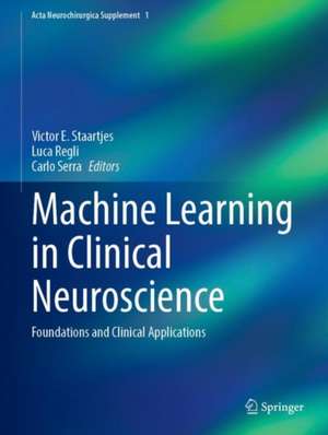 Machine Learning in Clinical Neuroscience: Foundations and Applications de Victor E. Staartjes