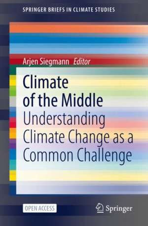 Climate of the Middle: Understanding Climate Change as a Common Challenge de Arjen Siegmann