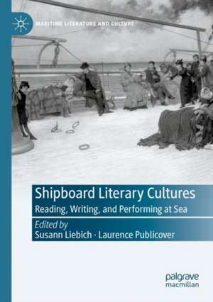 Shipboard Literary Cultures: Reading, Writing, and Performing at Sea de Susann Liebich