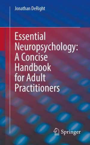 Essential Neuropsychology: A Concise Handbook for Adult Practitioners de Jonathan DeRight