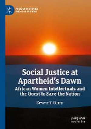 Social Justice at Apartheid’s Dawn: African Women Intellectuals and the Quest to Save the Nation de Dawne Y. Curry