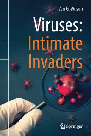 Viruses: Intimate Invaders de Van G. Wilson