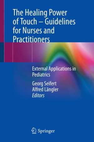 The Healing Power of Touch – Guidelines for Nurses and Practitioners: External Applications in Pediatrics de Georg Seifert