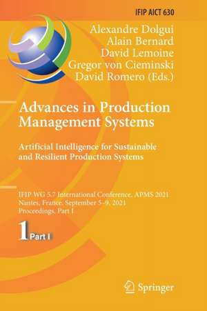 Advances in Production Management Systems. Artificial Intelligence for Sustainable and Resilient Production Systems: IFIP WG 5.7 International Conference, APMS 2021, Nantes, France, September 5–9, 2021, Proceedings, Part I de Alexandre Dolgui