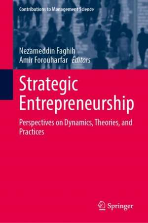 Strategic Entrepreneurship: Perspectives on Dynamics, Theories, and Practices de Nezameddin Faghih