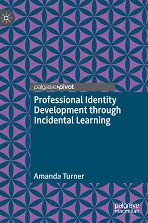 Professional Identity Development through Incidental Learning de Amanda Turner