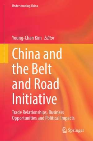 China and the Belt and Road Initiative: Trade Relationships, Business Opportunities and Political Impacts de Young-Chan Kim