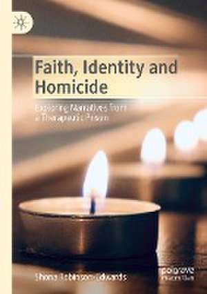 Faith, Identity and Homicide: Exploring Narratives from a Therapeutic Prison de Shona Robinson-Edwards