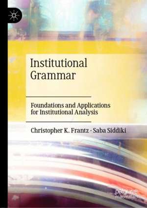 Institutional Grammar: Foundations and Applications for Institutional Analysis de Christopher K. Frantz