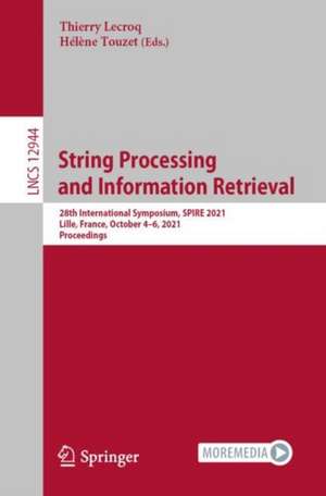 String Processing and Information Retrieval: 28th International Symposium, SPIRE 2021, Lille, France, October 4–6, 2021, Proceedings de Thierry Lecroq