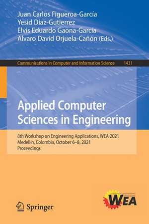 Applied Computer Sciences in Engineering: 8th Workshop on Engineering Applications, WEA 2021, Medellín, Colombia, October 6–8, 2021, Proceedings de Juan Carlos Figueroa-García